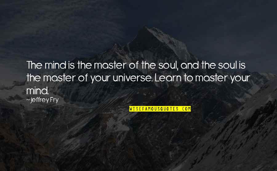 Reading Writing And Learning Quotes By Jeffrey Fry: The mind is the master of the soul,