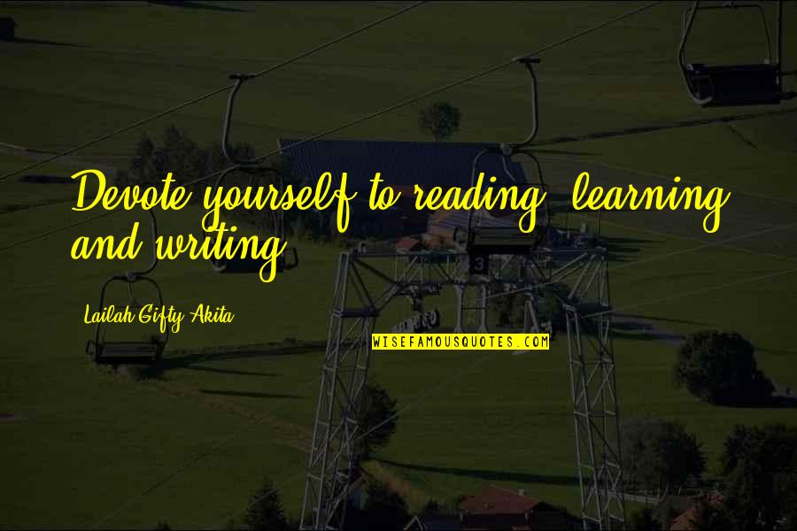 Reading Writing And Learning Quotes By Lailah Gifty Akita: Devote yourself to reading, learning and writing.