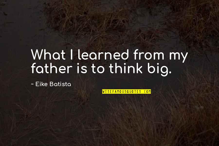 Readingy Quotes By Eike Batista: What I learned from my father is to