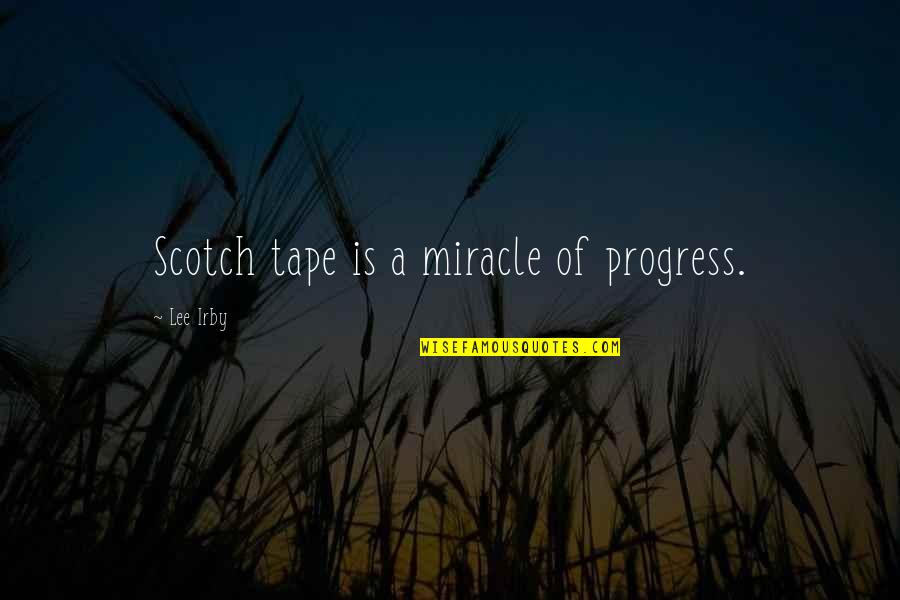Readnotify Quotes By Lee Irby: Scotch tape is a miracle of progress.