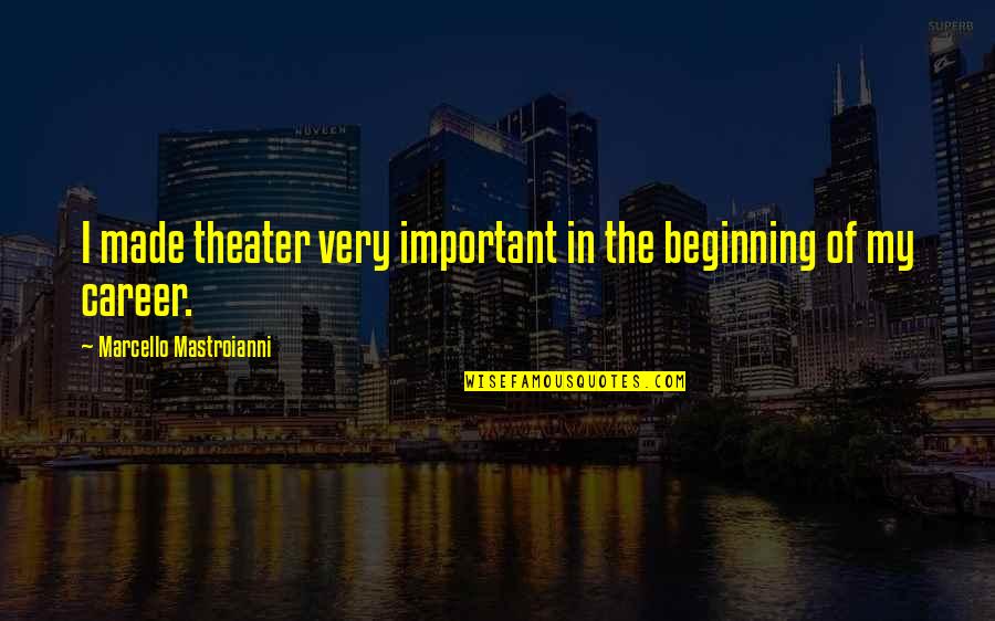 Readnotify Quotes By Marcello Mastroianni: I made theater very important in the beginning