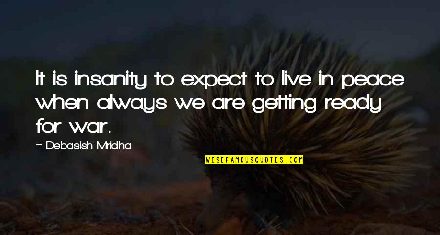 Ready For Love Quotes By Debasish Mridha: It is insanity to expect to live in
