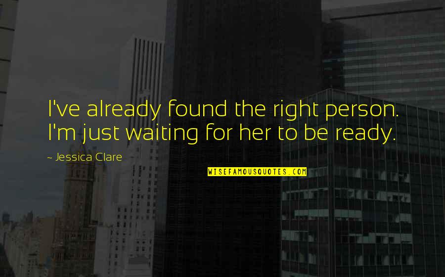 Ready For Love Quotes By Jessica Clare: I've already found the right person. I'm just