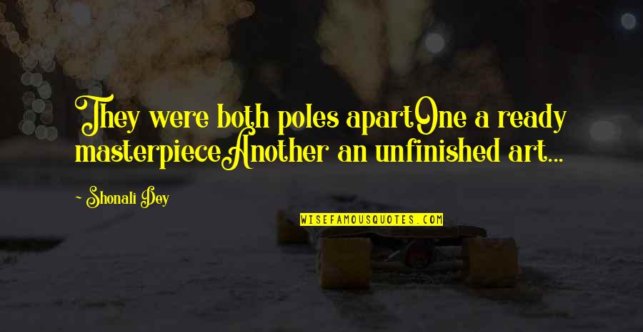 Ready For Relationship Quotes By Shonali Dey: They were both poles apartOne a ready masterpieceAnother