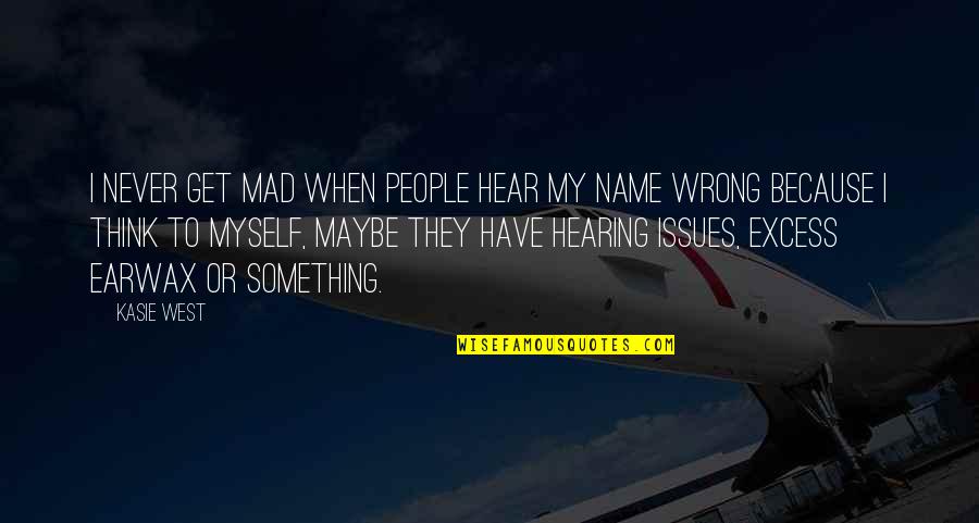 Ready For The Next Chapter In My Life Quotes By Kasie West: I never get mad when people hear my