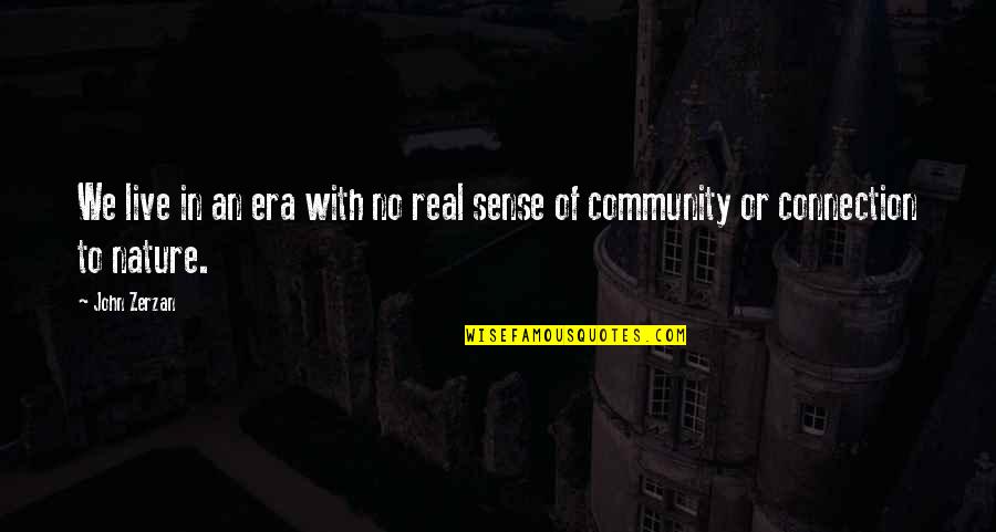 Real Connections Quotes By John Zerzan: We live in an era with no real