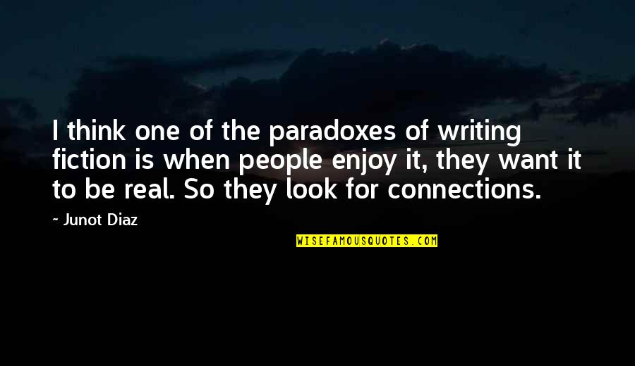 Real Connections Quotes By Junot Diaz: I think one of the paradoxes of writing