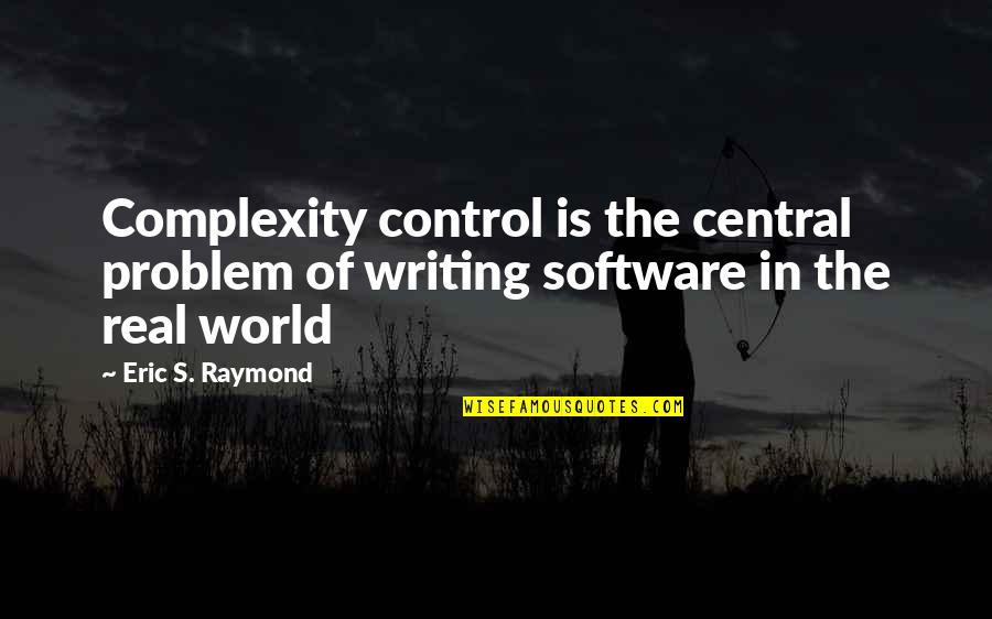 Real Control Quotes By Eric S. Raymond: Complexity control is the central problem of writing