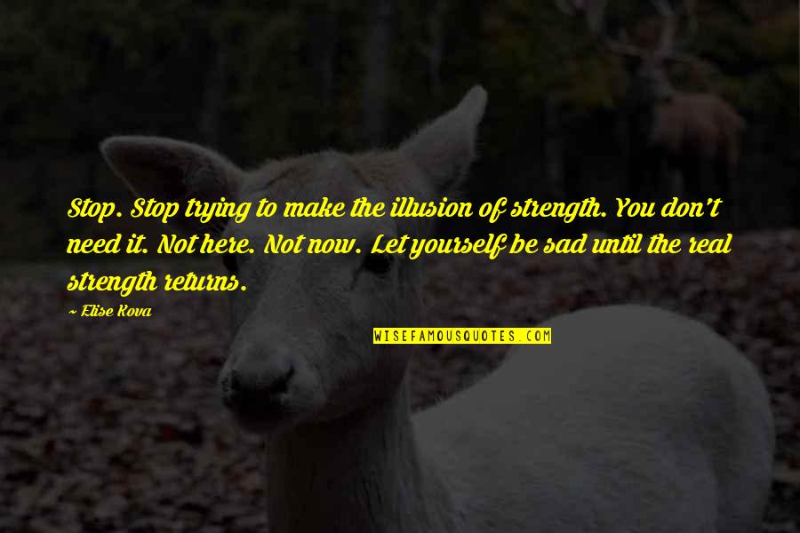 Real Courage Quotes By Elise Kova: Stop. Stop trying to make the illusion of