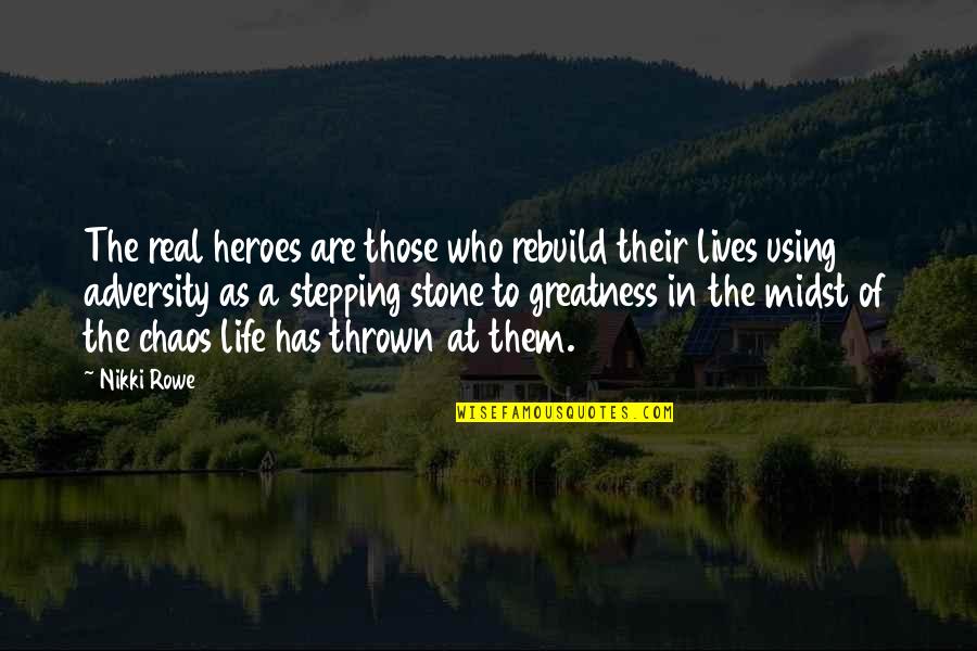 Real Courage Quotes By Nikki Rowe: The real heroes are those who rebuild their