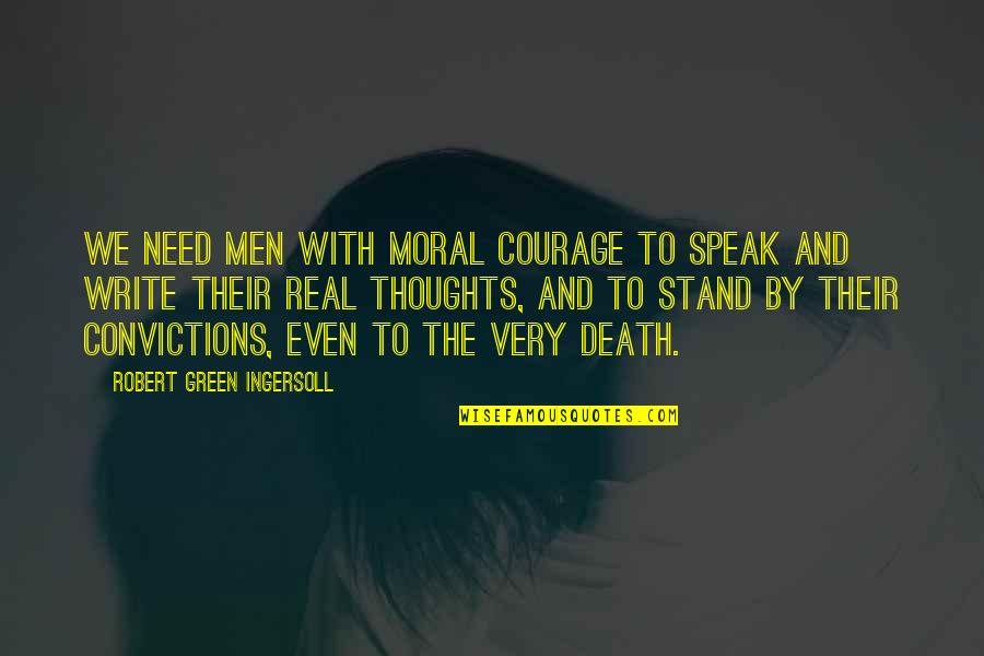 Real Courage Quotes By Robert Green Ingersoll: We need men with moral courage to speak