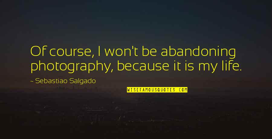 Real Estate Rochester Ny Quotes By Sebastiao Salgado: Of course, I won't be abandoning photography, because