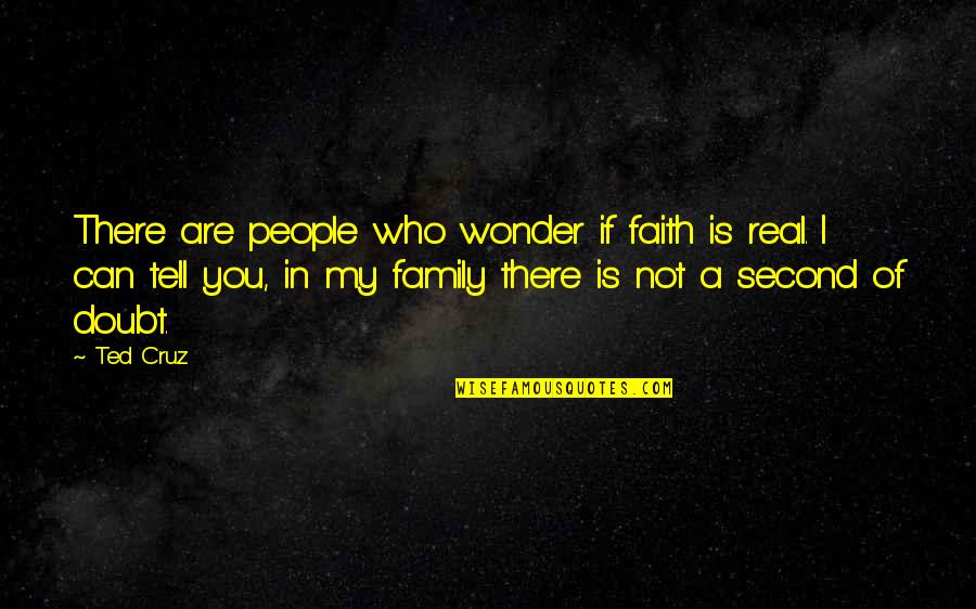 Real Family Quotes By Ted Cruz: There are people who wonder if faith is