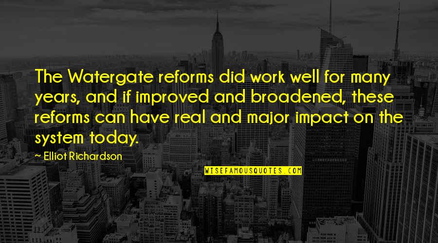 Real Impact Quotes By Elliot Richardson: The Watergate reforms did work well for many