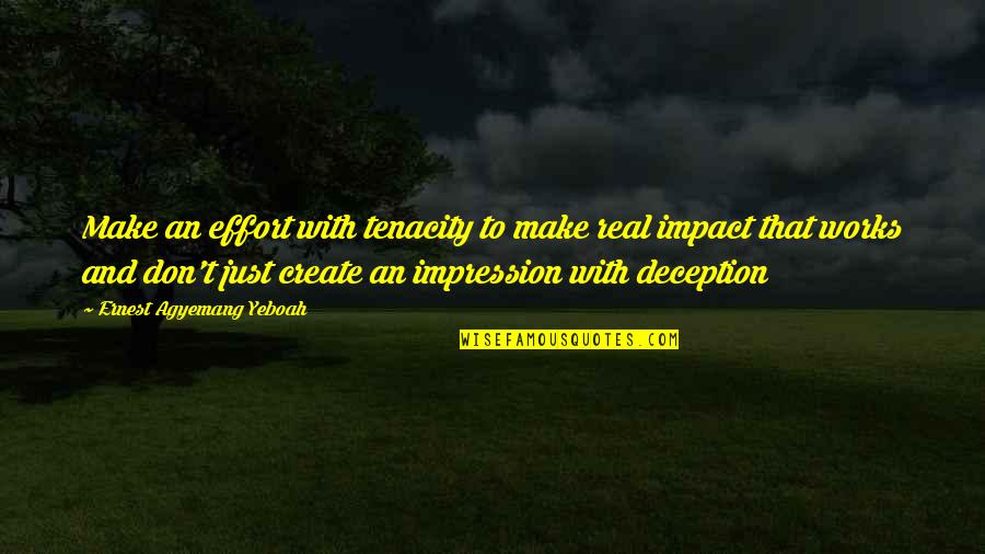 Real Impact Quotes By Ernest Agyemang Yeboah: Make an effort with tenacity to make real