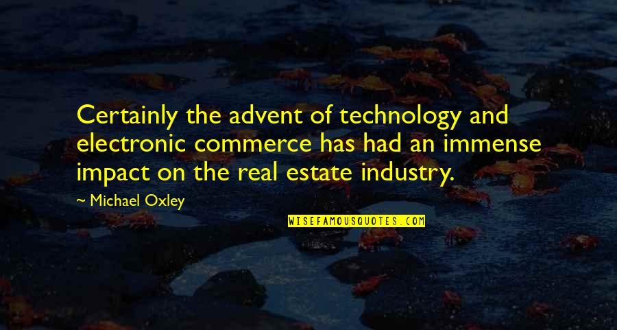 Real Impact Quotes By Michael Oxley: Certainly the advent of technology and electronic commerce