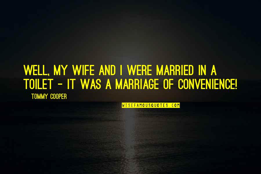 Real Impact Quotes By Tommy Cooper: Well, my wife and I were married in