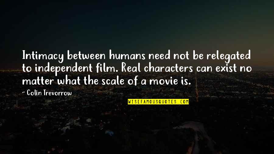 Real Intimacy Quotes By Colin Trevorrow: Intimacy between humans need not be relegated to