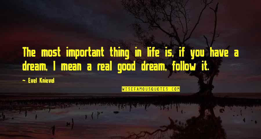 Real Life Good Quotes By Evel Knievel: The most important thing in life is, if