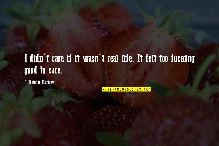 Real Life Good Quotes By Melanie Harlow: I didn't care if it wasn't real life.