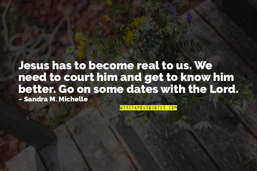 Real Quotes By Sandra M. Michelle: Jesus has to become real to us. We