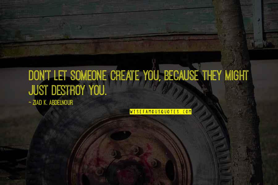 Real Tile Peel Quotes By Ziad K. Abdelnour: Don't let someone create you, because they might