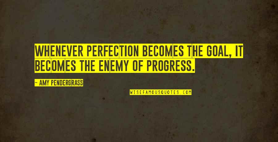 Realeza Europea Quotes By Amy Pendergrass: Whenever perfection becomes the goal, it becomes the