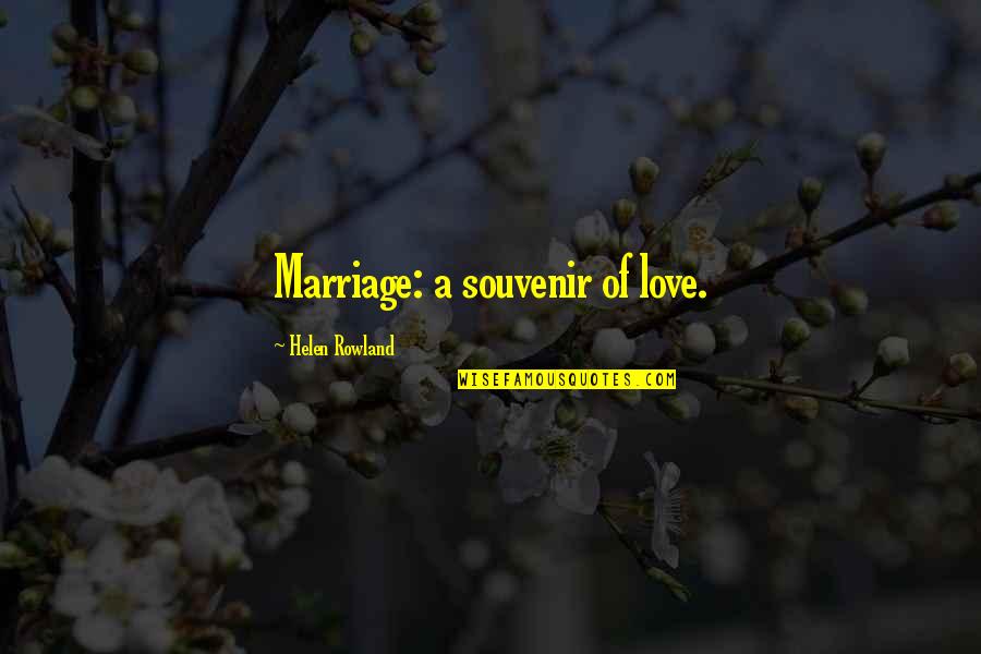 Realeza Europea Quotes By Helen Rowland: Marriage: a souvenir of love.