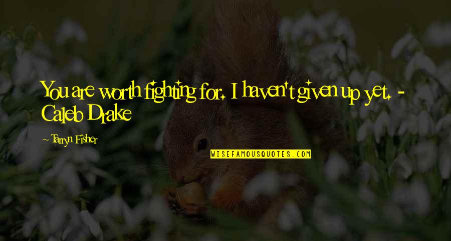 Realify Quotes By Tarryn Fisher: You are worth fighting for. I haven't given