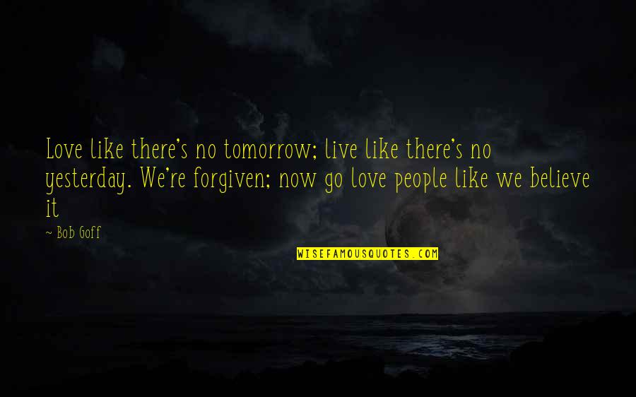 Realign Quotes By Bob Goff: Love like there's no tomorrow; live like there's