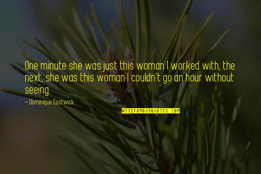 Realise Love Quotes By Dominique Eastwick: One minute she was just this woman I