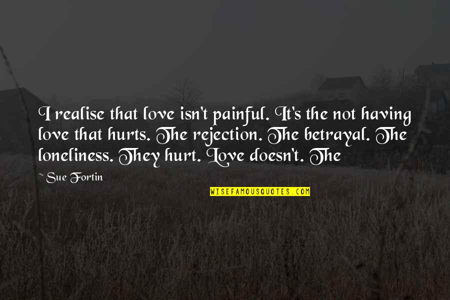 Realise Love Quotes By Sue Fortin: I realise that love isn't painful. It's the