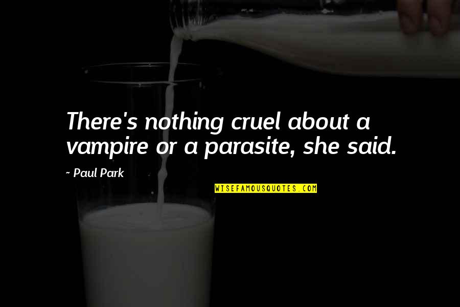 Realismul Socialist Quotes By Paul Park: There's nothing cruel about a vampire or a