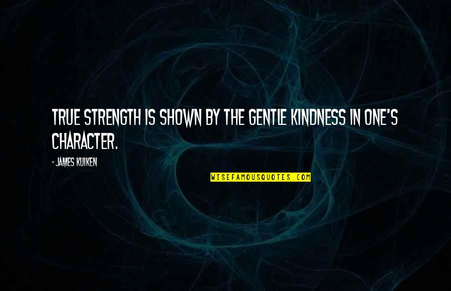 Realist Life Quotes By James Kuiken: True strength is shown by the gentle kindness