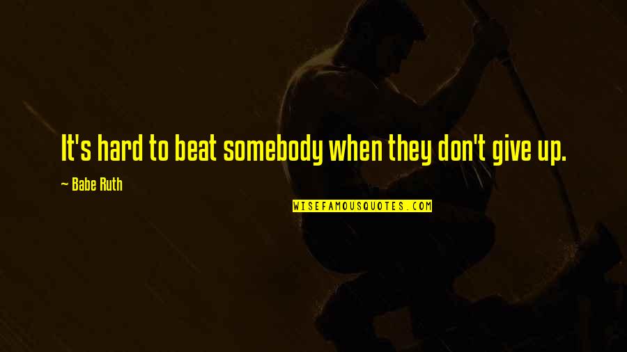 Realistic Motivational Quotes By Babe Ruth: It's hard to beat somebody when they don't