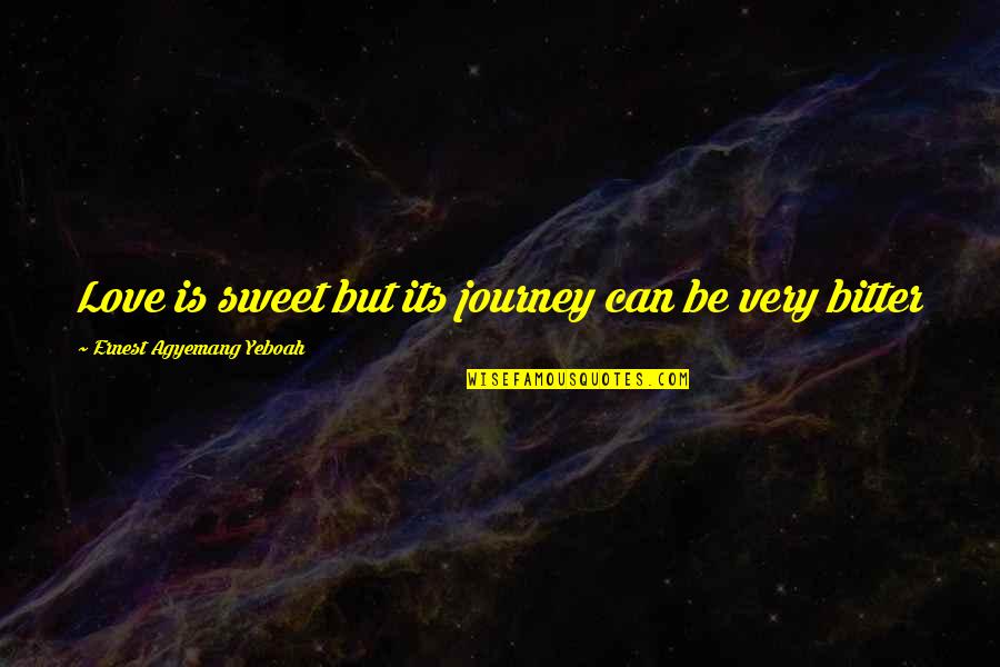 Realities Of Life Quotes By Ernest Agyemang Yeboah: Love is sweet but its journey can be