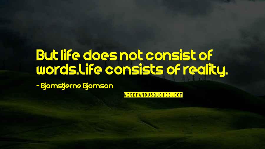 Reality Philosophy Quotes By Bjornstjerne Bjornson: But life does not consist of words.Life consists