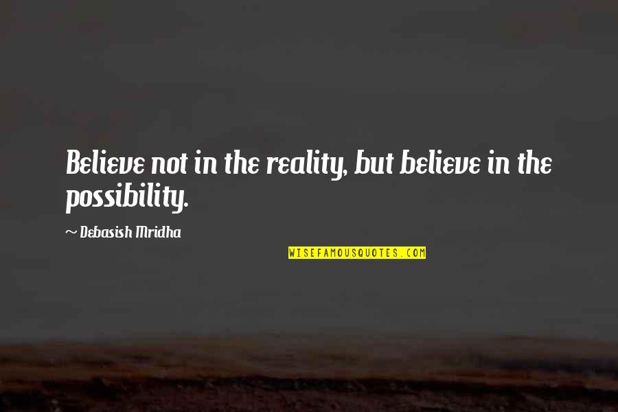 Reality Philosophy Quotes By Debasish Mridha: Believe not in the reality, but believe in