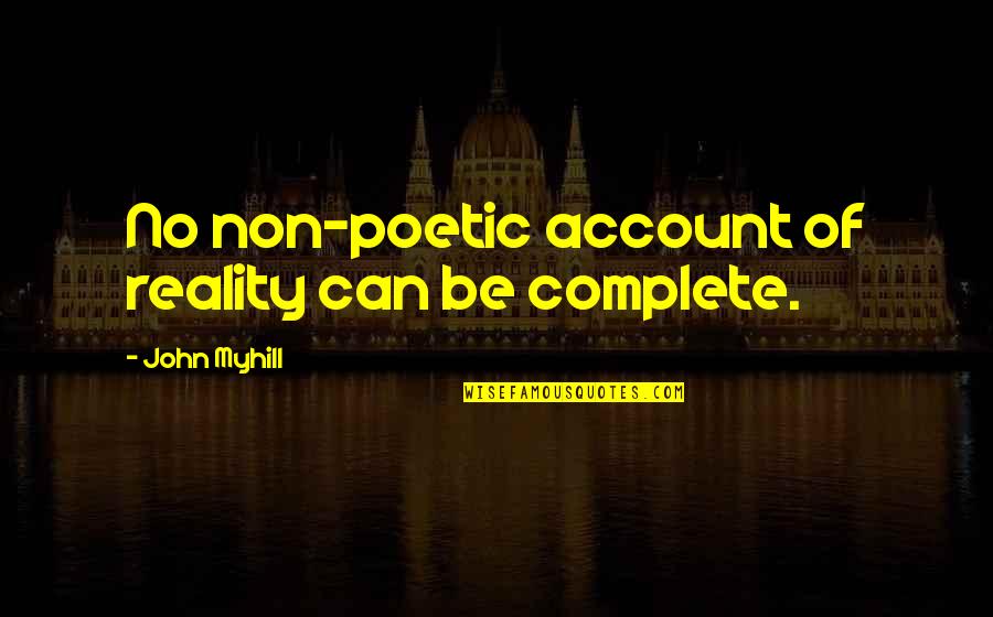 Reality Philosophy Quotes By John Myhill: No non-poetic account of reality can be complete.