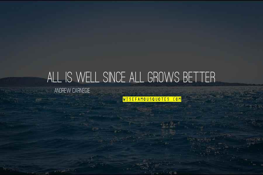 Really Close Sister Quotes By Andrew Carnegie: All is well since all grows better