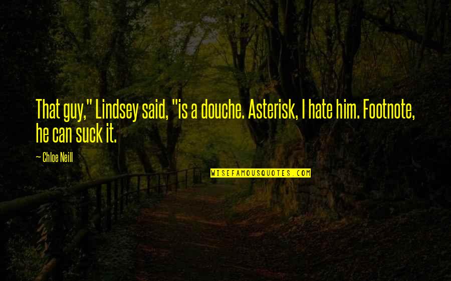 Really Douche Quotes By Chloe Neill: That guy," Lindsey said, "is a douche. Asterisk,