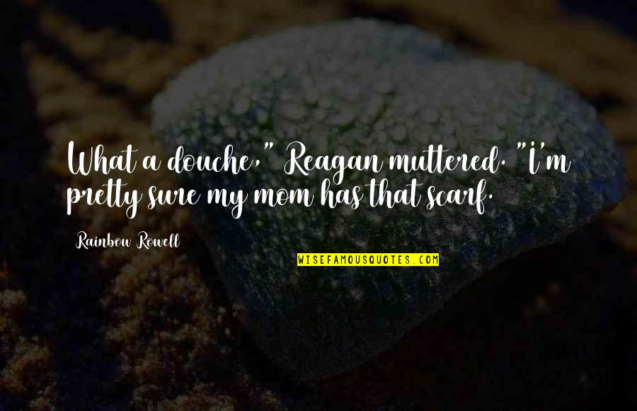 Really Douche Quotes By Rainbow Rowell: What a douche," Reagan muttered. "I'm pretty sure