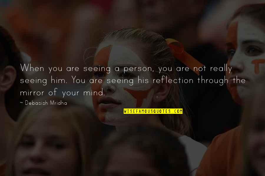 Really Inspirational Quotes By Debasish Mridha: When you are seeing a person, you are