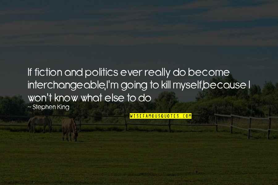 Really Inspirational Quotes By Stephen King: If fiction and politics ever really do become