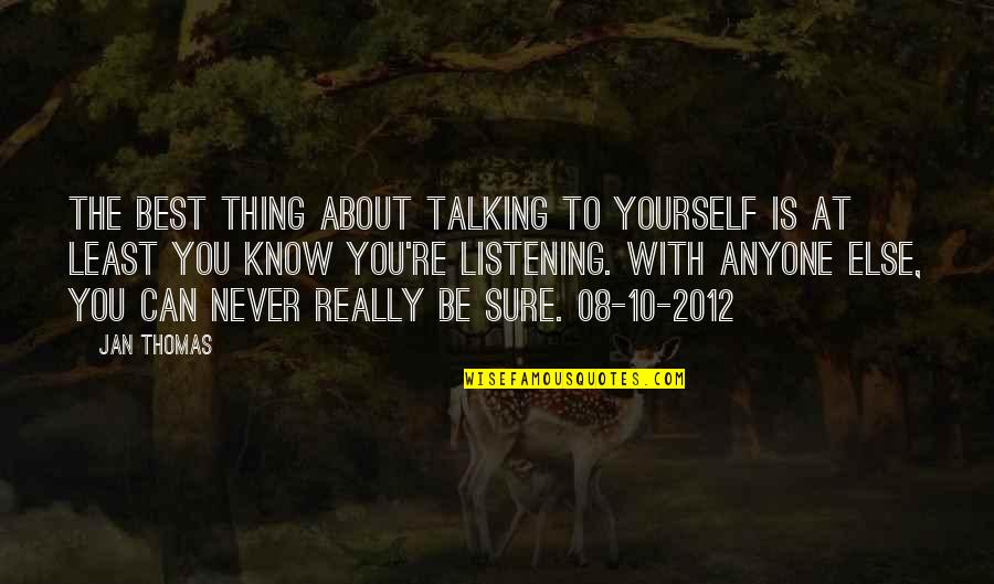 Really Listening Quotes By Jan Thomas: The best thing about talking to yourself is