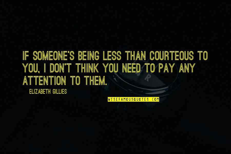 Really Need Someone Quotes By Elizabeth Gillies: If someone's being less than courteous to you,