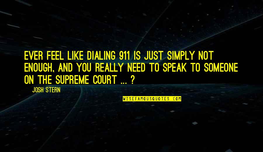 Really Need Someone Quotes By Josh Stern: Ever feel like dialing 911 is just simply