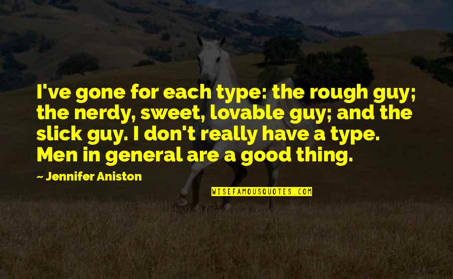 Really Nerdy Quotes By Jennifer Aniston: I've gone for each type: the rough guy;