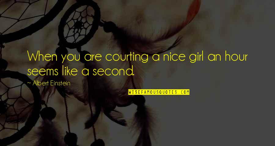 Really Nice Inspirational Quotes By Albert Einstein: When you are courting a nice girl an