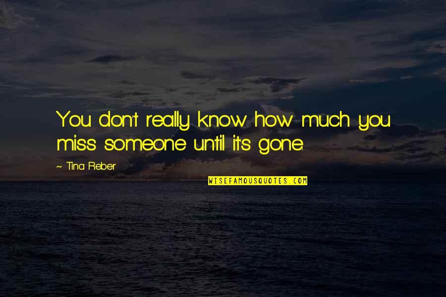 Really Really Miss You Quotes By Tina Reber: You don't really know how much you miss